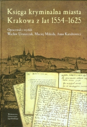 Księga kryminalna miasta Krakowa z lat 1554-1625 - URUSZCZAK WACŁAW, Karabowicz<br />