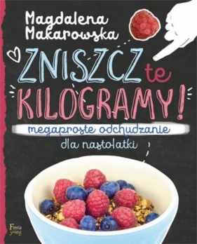 Zniszcz te kilogramy Megaproste odchudzanie dla nastolatki - Magdalena Makarowska