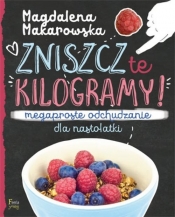 Zniszcz te kilogramy Megaproste odchudzanie dla nastolatki - Magdalena Makarowska