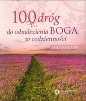 100 dróg do odnalezienia Boga w codzienności - Boulvin Yves