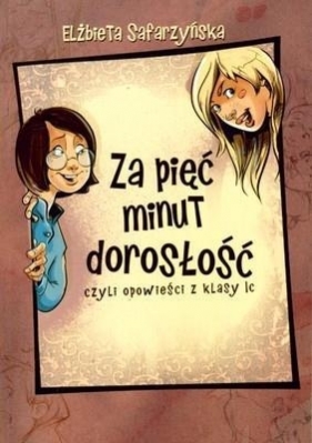 ZA PIĘC MINUT DOROSŁOŚĆ CZYLI OPOWIEŚCI Z KLASY 1C - Elżbieta Safarzyńska