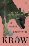 Pieśni łaciatych krów Łukasz Staniszewski