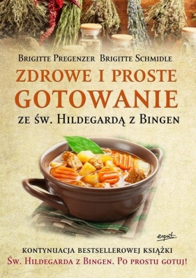 Zdrowe i proste gotowanie ze Św. Hildegardą z Bingen - Pregenzer Brigitte, Schmidle Brigitte