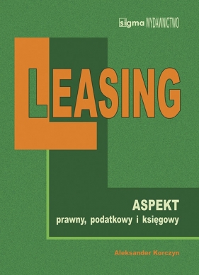 Leasing na nowych zasadach aspekt prawny, podatkowy i księgowy - Korczyn Aleksander