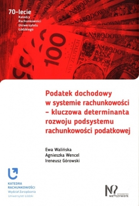 Podatek dochodowy w systemie rachunkowości - kluczowa determinanta rozwoju podsystemu rachunkowości podatkowej - Walińska Ewa, Wencel Agnieszka