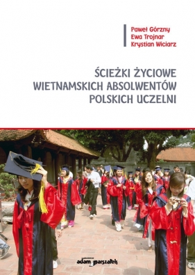 Ścieżki życiowe wietnamskich absolwentów polskich uczelni - Górzny Paweł, Trojnar Ewa, Wiciarz Krystian
