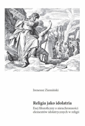 Religia jako idolatria. Esej filozoficzny o... - Ziemiński Ireneusz