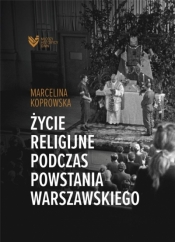 Życie religijne podczas Powstania Warszawskiego - Marcelina Koprowska