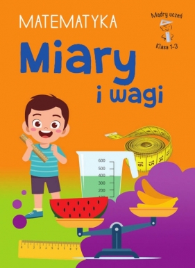 Mądry Uczeń Klasa 1-3. Matematyka. Miary i wagi - Tamara Malska