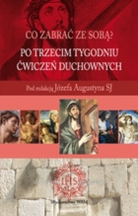 Co zabrać ze sobą? Po trzecim tygodniu ćwiczeń duchowych - Józef Augustyn