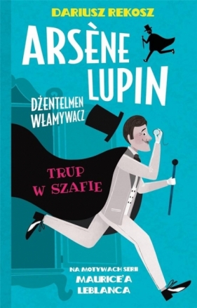 Arsene Lupin dżentelmen włamywacz. Trup w szafie - Dariusz Rekosz, Maurice Leblanc