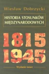 Historia stosunków międzynarodowych 1815-1945 - Dobrzycki Wiesław