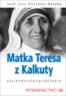 Matka Teresa Życie - Dzieło - Przesłanie Gonzáles-Balado José L.