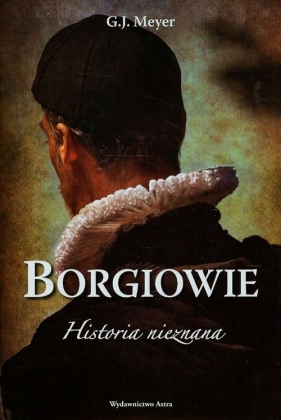 Borgiowie Historia nieznana - Meyer G.J.