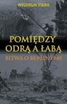Pomiędzy Odrą a Łabą Bitwa o Berlin 1945 Tieke Wilhelm
