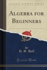 Algebra for Beginners (Classic Reprint) Hall H. S.