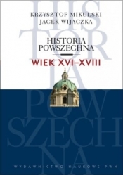 Historia powszechna. Wiek XVI-XVIII - Krzysztof Mikulski, Jacek Wijaczka