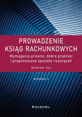 Prowadzenie ksiąg rachunkowych. Wymagania prawne, dobre praktyki i proponowane sposoby rozwiązań - Waldemar Gos