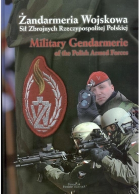 andarmeria Wojskowa Sił Zbrojnych Rzeczypospolitej Polskiej. Military Gendarmerie of the Polich Armed Forces - praca zbiorowa