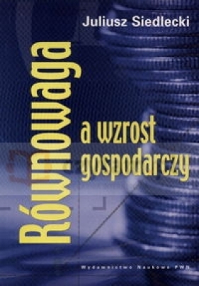 Równowaga a wzrost gospodarczy - Siedlecki Juliusz<br />