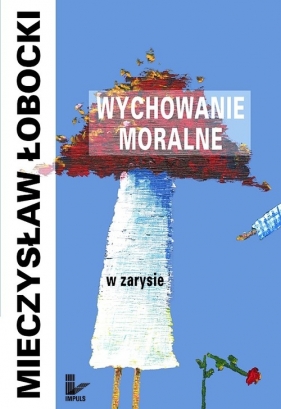 Wychowanie moralne w zarysie - Łobocki Mieczysław