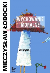 Wychowanie moralne w zarysie - Łobocki Mieczysław