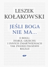 Jeśli Boga nie ma O Bogu, diable, grzechu i innych zmartwieniach tak Kołakowski Leszek