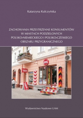 Zachowania przestrzenne konsumentów w miastach podzielonych polsko-niemieckiego i polsko-czeskiego obszaru przygranicznego - Kulczyńska Katarzyna