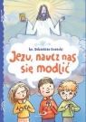  Jezu, naucz nas się modlić