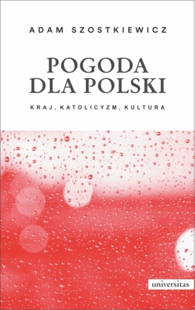 Pogoda dla Polski. Kraj, katolicyzm, kultura - Szostkiewicz Adam