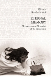 Eternal memory: Monuments and Memorials of the Holodomor - Kudela-Świątek Wiktoria 