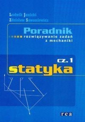 Statyka część1 Poradnik rozwiązywanie zadań z mechaniki - Janicki Ludwik, Sawaniewicz Zdzisław