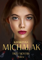 Trzy siostry. Iskra. Wielkie Litery - Katarzyna Michalak