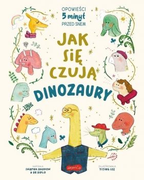 Jak się czują dinozaury. Opowieści 5 minut przed snem - Swapna Haddow, Dr Diplo