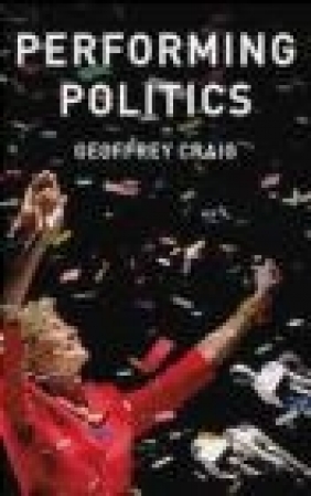 Performing Politics: Media Interviews, Debates and Press Conferences Geoffrey Craig