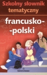 Szkolny słownik tematyczny francusko-polski  Opracowanie zbiorowe