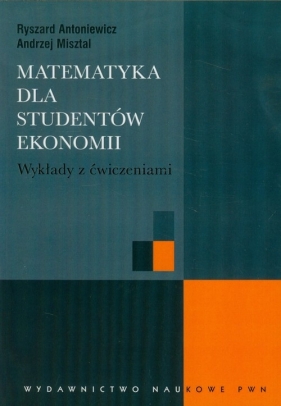 Matematyka dla studentów ekonomii Wykłady z ćwiczeniami - Antoniewicz Ryszard, Misztal Andrzej