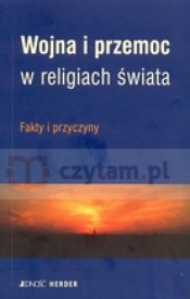 Wojna i przemoc w religiach świata. Fakty i przyczyny