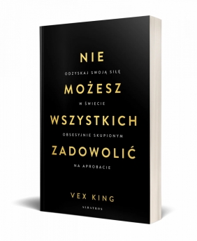 Nie możesz wszystkich zadowolić. Odzyskaj swoją siłę w świecie obsesyjnie skupionym na aprobacie - Vex King