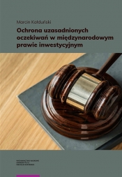 Ochrona uzasadnionych oczekiwań w międzynarodowym prawie inwestycyjnym - Marcin Kałduński