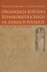 Organizacja Kościoła Rzymskokatolickiego na ziemiach polskich od X do Jakubowski Wojciech, Solarczyk Marek