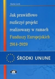 Jak prawidłowo rozliczyć projekt realizowany w ramach Funduszy Europejskich 2014-2020