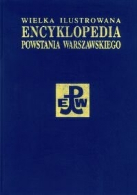 Wielka ilustrowana encyklopedia Powstania Warszawskiego. Tom 3