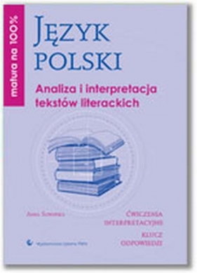 Matura na 100% Język polski Analiza i interpretacja tekstów literackich. - Śliwińska Anna