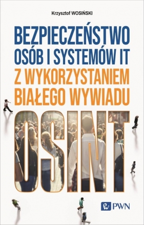 Bezpieczeństwo osób i systemów IT z wykorzystaniem białego wywiadu - Wosiński Krzysztof