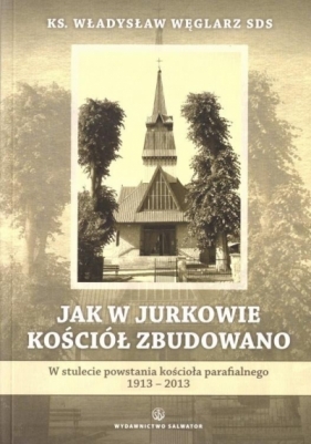 Jak w Jurkowie kościół zbudowano - Węglarz Władysław SDS