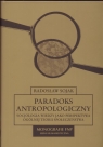 Paradoks antropologiczny Socjologia wiedzy jako perspektywa ogólnej Radosław Sojak