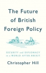 The Future of British Foreign Policy Security and Diplomacy in a World Christopher Hill