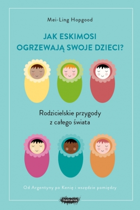 Jak Eskimosi ogrzewają swoje dzieci? - Mei-Ling Hopgood