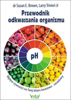 Przewodnik odkwaszania organizmu - Susan Brown, Larry Trivieri